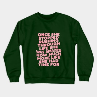 Once She Stopped Rushing Through Life She Was Amazed How Much More Life She Had Time For in green and pink Crewneck Sweatshirt